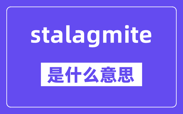 stalagmite是什么意思,stalagmite怎么读,中文翻译是什么