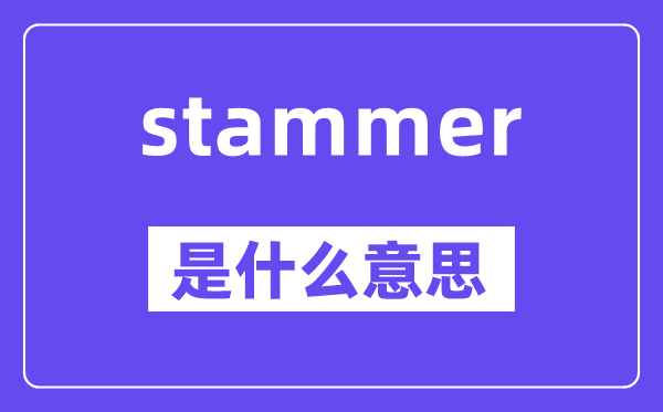 stammer是什么意思,stammer怎么读,中文翻译是什么