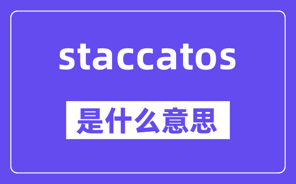 staccatos是什么意思,staccatos怎么读,中文翻译是什么