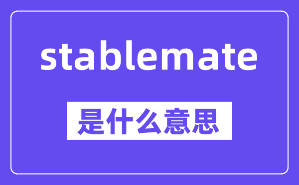 stablemate是什么意思,stablemate怎么读,中文翻译是什么