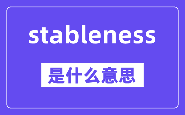 stableness是什么意思,stableness怎么读,中文翻译是什么