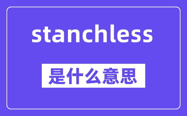 stanchless是什么意思,stanchless怎么读,中文翻译是什么