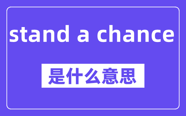 stand a chance是什么意思,stand a chance怎么读,中文翻译是什么