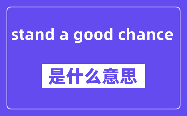 stand a good chance是什么意思,stand a good chance怎么读,中文翻译是什么