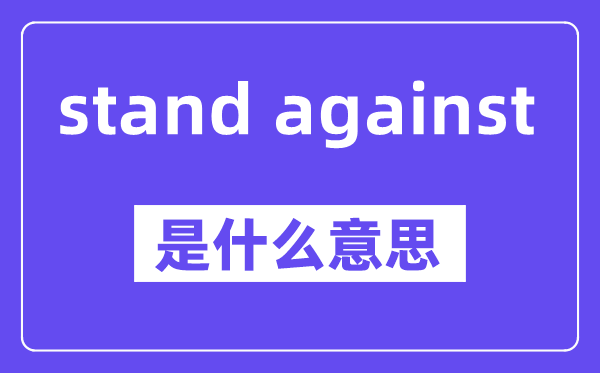 stand against是什么意思,stand against怎么读,中文翻译是什么