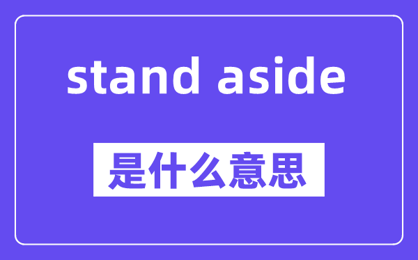 stand aside是什么意思,stand aside怎么读,中文翻译是什么