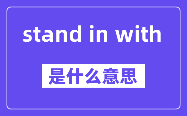 stand in with是什么意思,stand in with怎么读,中文翻译是什么
