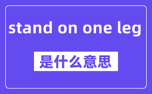stand on one leg是什么意思,stand on one leg怎么读,中文翻译是什么