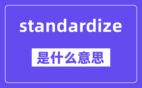 standardize是什么意思,standardize怎么读,中文翻译是什么