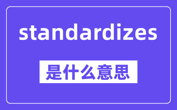 standardizes是什么意思,standardizes怎么读,中文翻译是什么