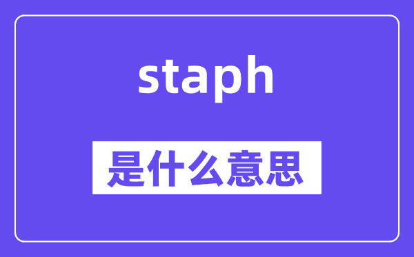staph是什么意思,staph怎么读,中文翻译是什么