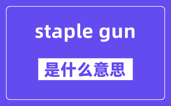 staple gun是什么意思,中文翻译是什么