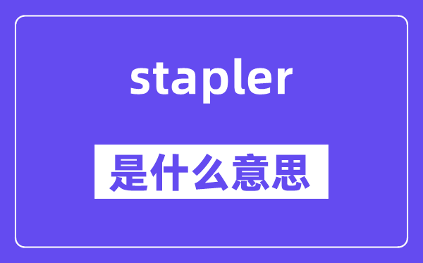 stapler是什么意思,stapler怎么读,中文翻译是什么