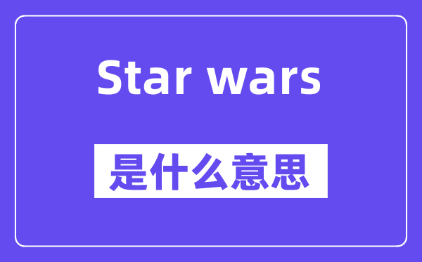 Star wars是什么意思,中文翻译是什么