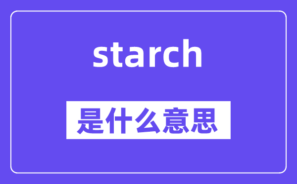 starch是什么意思,starch怎么读,中文翻译是什么