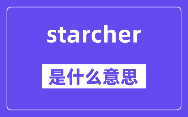 starcher是什么意思,starcher怎么读,中文翻译是什么