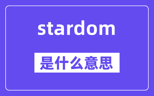 stardom是什么意思,stardom怎么读,中文翻译是什么