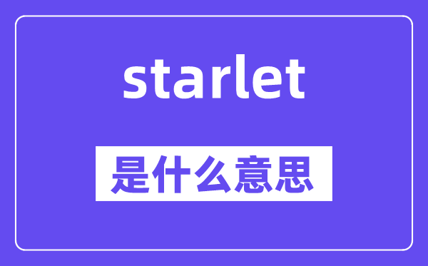 starlet是什么意思,starlet怎么读,中文翻译是什么