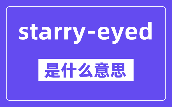 starry-eyed是什么意思,starry-eyed怎么读,中文翻译是什么