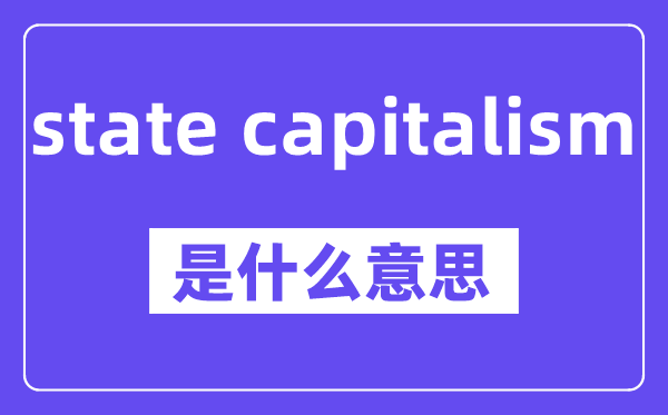 state capitalism是什么意思,中文翻译是什么