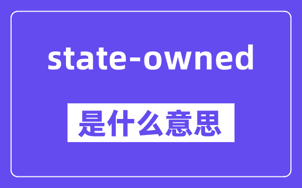 state-owned是什么意思,中文翻译是什么