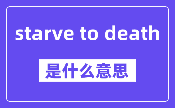 starve to death是什么意思,中文翻译是什么