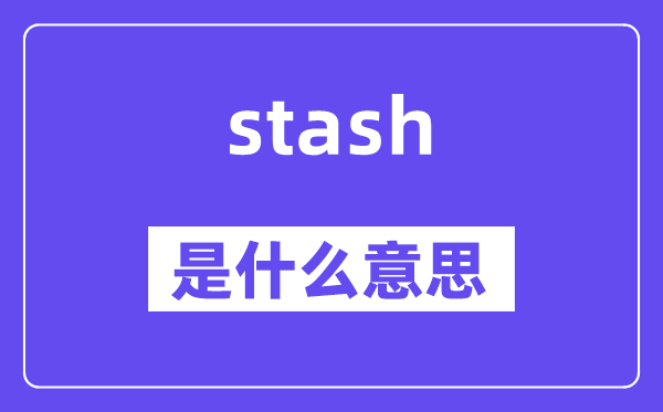 stash是什么意思,stash怎么读,中文翻译是什么