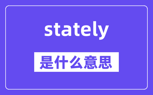 stately是什么意思,stately怎么读,中文翻译是什么