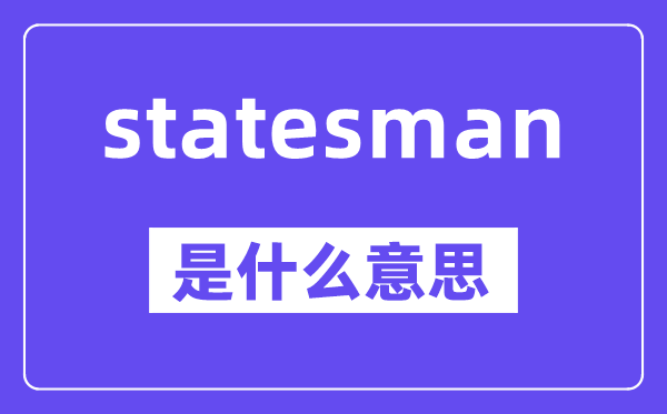 statesman是什么意思,statesman怎么读,中文翻译是什么