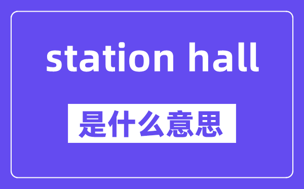 station hall是什么意思,中文翻译是什么