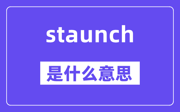staunch是什么意思,staunch怎么读,中文翻译是什么