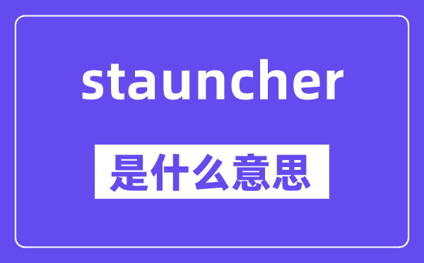 stauncher是什么意思,stauncher怎么读,中文翻译是什么
