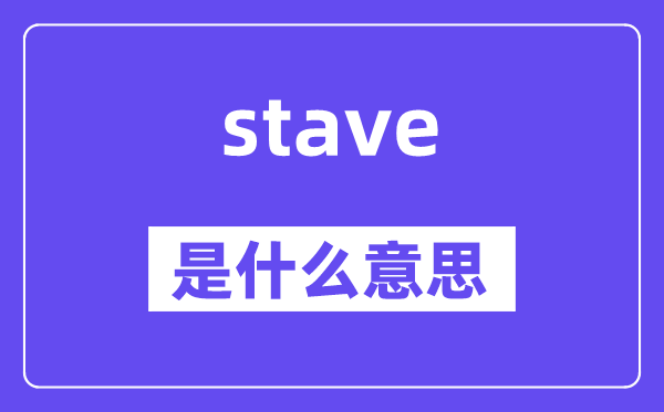 stave是什么意思,stave怎么读,中文翻译是什么