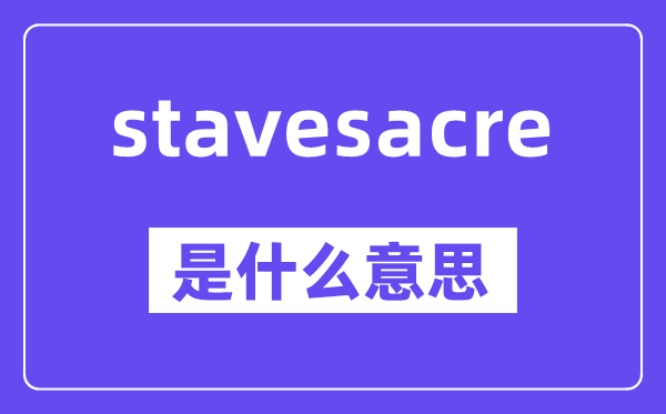 stavesacre是什么意思,stavesacre怎么读,中文翻译是什么