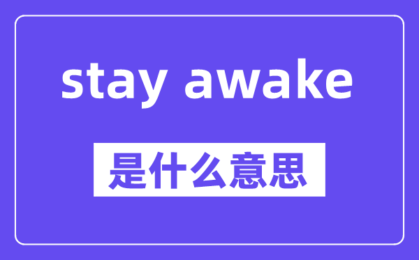 stay awake是什么意思,中文翻译是什么