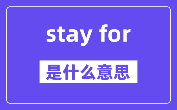 stay for 的固定搭配,中文翻译是什么