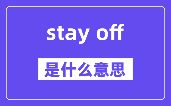 stay off是什么意思,中文翻译是什么