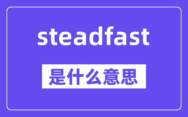 steadfast是什么意思,steadfast怎么读,中文翻译是什么