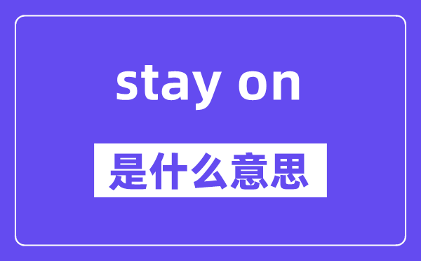 stay on和stay in的区别,中文翻译是什么