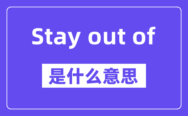 Stay out of是什么意思,中文翻译是什么