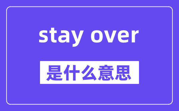 stay over是什么意思,中文翻译是什么