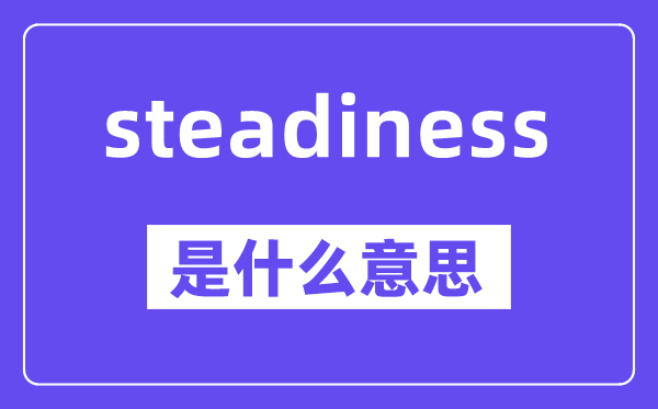 steadiness是什么意思,steadiness怎么读,中文翻译是什么