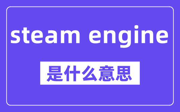 steam engine是什么意思,中文翻译是什么