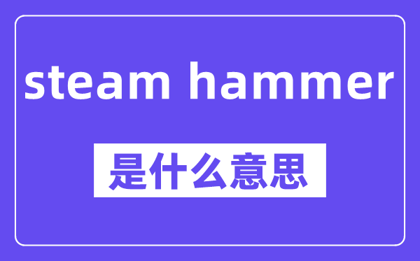 steam hammer是什么意思,中文翻译是什么