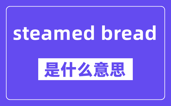 steamed bread是什么意思,中文翻译是什么