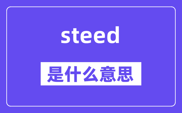 steed是什么意思,steed怎么读,中文翻译是什么