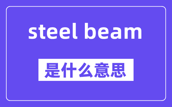 steel beam是什么意思,中文翻译是什么