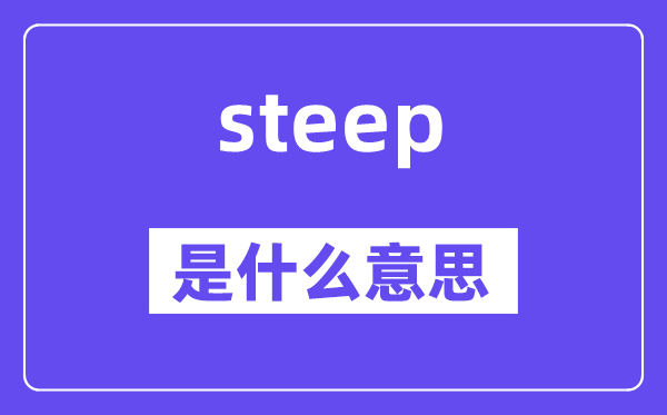 steep是什么意思,steep怎么读,中文翻译是什么