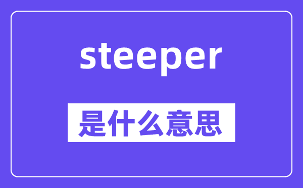 steeper是什么意思,steeper怎么读,中文翻译是什么