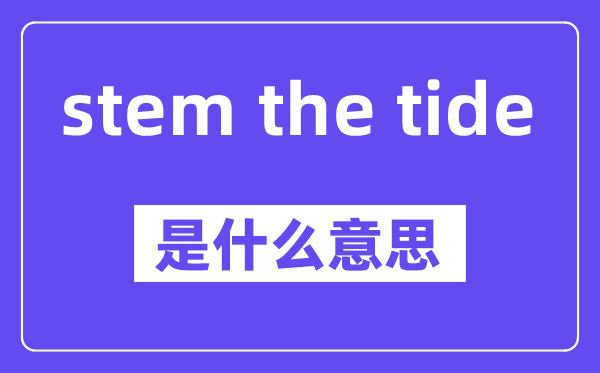 stem the tide是什么意思,中文翻译是什么